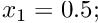 $ x_{1} = 0.5; $