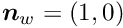 $ \mbox{\boldmath$n$}_{w} = (1,0) $