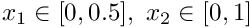 $ x_{1} \in [0,0.5],\ x_{2} \in [0,1] $