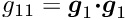 $ g_{11} = \mbox{\boldmath$g$}_{1} \mbox{\boldmath$\cdot g$}_{1} $