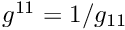 $ g^{11} = 1/g_{11} $