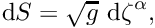 \[ \mbox{ d}S = \sqrt{g} \mbox{ d}\zeta^{\alpha}, \]