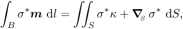 \[ \int_{B} \sigma^{*} \mbox{\boldmath$m$} \mbox{ d} l = \int\!\!\!\int_{S} \sigma^{*} \kappa + \mbox{\boldmath$\nabla$}_{\!\!_{S}}\, \sigma^{*} \mbox{ d}S, \]