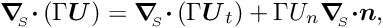 \[ \mbox{\boldmath$\nabla$}_{\!\!_{S}} \mbox{\boldmath$\cdot$} \left(\Gamma \mbox{\boldmath$U$}\right) = \mbox{\boldmath$\nabla$}_{\!\!_{S}} \mbox{\boldmath$\cdot$} \left(\Gamma \mbox{\boldmath$U$}_{t}\right) + \Gamma U_{n} \mbox{\boldmath$\nabla$}_{\!\!_{S}} \mbox{\boldmath$\cdot n$}, \]