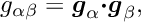 \[ g_{\alpha\beta} = \mbox{\boldmath$g$}_{\alpha}\mbox{\boldmath$\cdot$} \mbox{\boldmath$g$}_{\beta}, \]