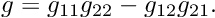 \[ g = g_{11}g_{22} - g_{12}g_{21}. \]