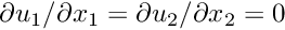 $ \partial u_1 / \partial x_1 = \partial u_2 /\partial x_2 = 0$