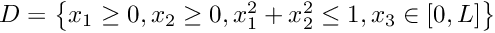 $ D = \left\{x_1 \geq 0, x_2 \geq 0, x_1^2+x_2^2 \leq 1, x_3 \in [0,L] \right\}$