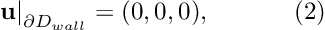 \[ \left. \mathbf{u}\right|_{\partial D_{wall}}=(0,0,0), \ \ \ \ \ \ \ \ \ \ (2) \]