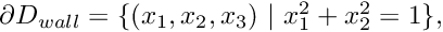 $ \partial D_{wall} = \{(x_1,x_2,x_3) \ | \ x_1^2+x_2^2=1\}, $