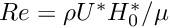 $ Re = \rho U^* H_0^* / \mu $