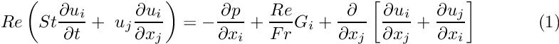 \[ Re\left(St\frac{\partial u_i}{\partial t} + \ u_j\frac{\partial u_i}{\partial x_j}\right) = - \frac{\partial p}{\partial x_i} + \frac{Re}{Fr}G_i + \frac{\partial }{\partial x_j} \left[ \frac{\partial u_i}{\partial x_j} + \frac{\partial u_j}{\partial x_i} \right] \ \ \ \ \ \ \ \ \ \ (1) \]