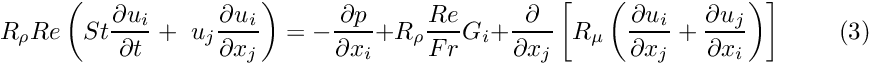 \[ R_\rho Re\left(St\frac{\partial u_i}{\partial t} + \ u_j\frac{\partial u_i}{\partial x_j}\right) = - \frac{\partial p}{\partial x_i} + R_\rho \frac{Re}{Fr}G_i + \frac{\partial }{\partial x_j} \left[R_\mu \left( \frac{\partial u_i}{\partial x_j} + \frac{\partial u_j}{\partial x_i} \right) \right] \ \ \ \ \ \ \ \ \ \ (3) \]