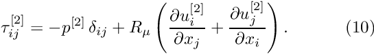 \[ \tau_{ij}^{[2]} = -p^{[2]} \, \delta_{ij} + R_\mu \left(\frac{\partial u^{[2]}_i}{\partial x_j} + \frac{\partial u^{[2]}_j}{\partial x_i}\right). \ \ \ \ \ \ \ \ \ \ (10) \]