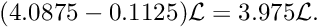 $ (4.0875 - 0.1125) {\cal L} = 3.975 {\cal L}. $