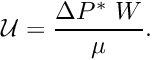 \[ {\cal U} = \frac{\Delta P^*\ W}{\mu}. \]