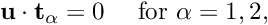 \[ {\bf u} \cdot {\bf t}_\alpha = 0 \mbox{\ \ \ \ for $\alpha = 1,2$,} \]