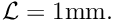 $ {\cal L} = 1\mbox{mm}. $