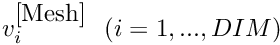 $ v_i^{\mbox{[Mesh]}} \ \ (i=1,...,DIM)$