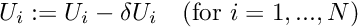 \[ U_i := U_i - \delta U_i \mbox{\ \ \ (for $i=1,...,N$)} \\ \]