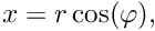 \[ x = r \cos(\varphi), \]