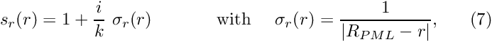 \[ s_r(r) = 1+\frac{i}{k} \ \sigma_{r}(r) \ \ \ \ \ \ \ \mbox{ \ \ \ with \ \ \ } \sigma_{r}(r) = \frac{1}{|R_{PML}-r|}, \ \ \ \ \ (7) \]