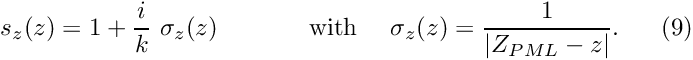 \[ s_z(z) = 1+\frac{i}{k} \ \sigma_{z}(z) \ \ \ \ \ \ \ \mbox{ \ \ \ with \ \ \ } \sigma_{z}(z) = \frac{1}{|Z_{PML}-z|}. \ \ \ \ \ (9) \]