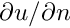 $ \partial u/\partial n $