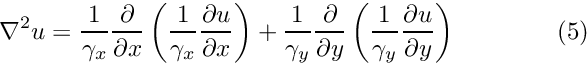 \[ \nabla ^ 2 u = \frac{1}{\gamma_x}\frac{\partial}{\partial x} \left( \frac{1}{\gamma_x}\frac{\partial u}{\partial x} \right) + \frac{1}{\gamma_y}\frac{\partial}{\partial y}\left( \frac{1}{\gamma_y}\frac{\partial u}{\partial y}\right) \ \ \ \ \ \ \ \ \ \ \ \ (5) \]