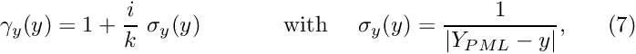 \[ \gamma_{y}(y) = 1+\frac{i}{k} \ \sigma_{y}(y) \ \ \ \ \ \ \ \mbox{ \ \ \ with \ \ \ } \sigma_{y}(y) = \frac{1}{|Y_{PML}-y|}, \ \ \ \ \ (7) \]