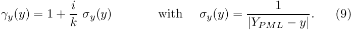 \[ \gamma_{y}(y) = 1+\frac{i}{k} \ \sigma_{y}(y) \ \ \ \ \ \ \ \mbox{ \ \ \ with \ \ \ } \sigma_{y}(y) = \frac{1}{|Y_{PML}-y|}. \ \ \ \ \ (9) \]