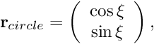 \[ {\bf r}_{circle} = \left( \begin{array}{c} \cos \xi \\ \sin \xi \end{array} \right), \]