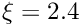 $\xi=2.4$