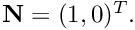 $ {\bf N} = (1,0)^T. $