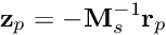 \[ {\bf z}_p = - {\bf M}_s^{-1} {\bf r}_p \]