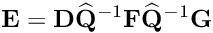 \[ {\bf E}={\bf D}\widehat{\bf Q}^{-1}{\bf F}\widehat{\bf Q}^{-1}{\bf G} \]