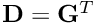 $ {\bf D} = {\bf G}^T $