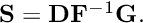 $ {\bf S} = {\bf D} {\bf F}^{-1}{\bf G}. $