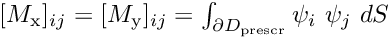 $[M_{{\rm x}}]_{ij}=[M_{{\rm y}}]_{ij} = \int_{\partial D_{\rm prescr}} {\psi_i} \ {\psi_j} \ dS $