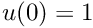 $ u(0)=1$