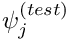 $ \psi_j^{(test)} $