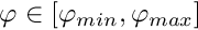 $ \varphi \in [\varphi_{min}, \varphi_{max}] $