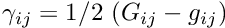 $ \gamma_{ij} = 1/2 \ (G_{ij} - g_{ij}) $