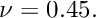 $ \nu =0.45. $