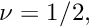 $ \nu = 1/2, $