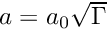 $ a = a_0 \sqrt{\Gamma} $