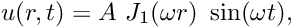 \[ u(r,t) = A \ J_1(\omega r) \ \sin(\omega t), \]