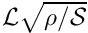 $ {\cal L} \sqrt{\rho/{\cal S}} $