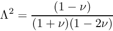 \[ \Lambda^2 = \frac{(1-\nu)}{(1+\nu)(1-2\nu)} \]