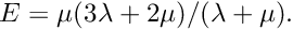 $ E = \mu(3\lambda +2 \mu)/(\lambda+\mu). $